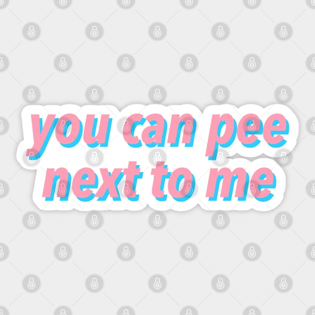 YOU CAN PEE NEXT TO ME :) Sticker by JustSomeThings